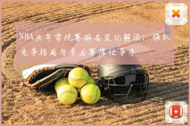 NBA历年常规赛排名变化解读：强队竞争格局与季后赛席位争夺