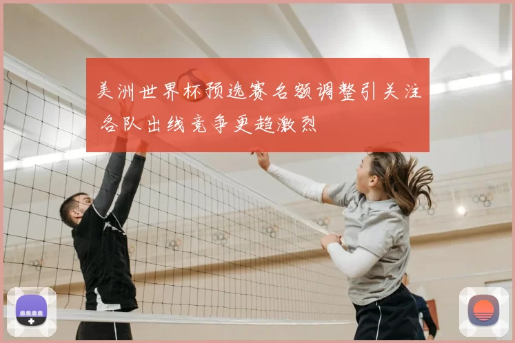 美洲世界杯预选赛名额调整引关注 各队出线竞争更趋激烈