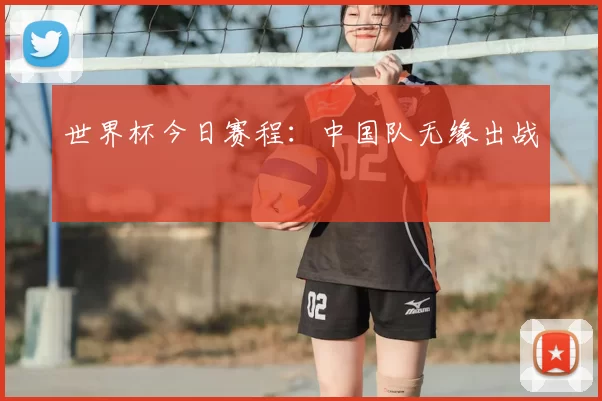 世界杯今日赛程:中国队无缘出战