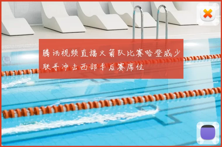 腾讯视频直播火箭队比赛哈登威少联手冲击西部季后赛席位