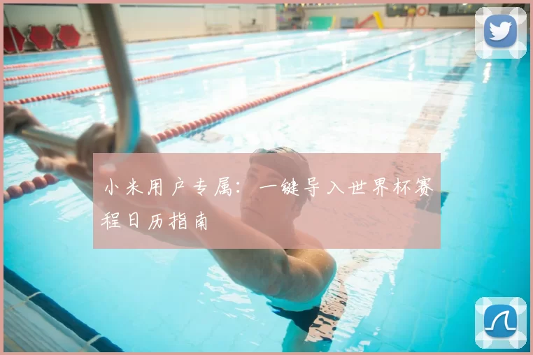 小米用户专属:一键导入世界杯赛程日历指南