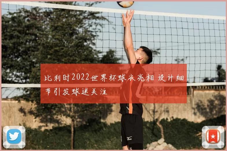 比利时2022世界杯球衣亮相 设计细节引发球迷关注