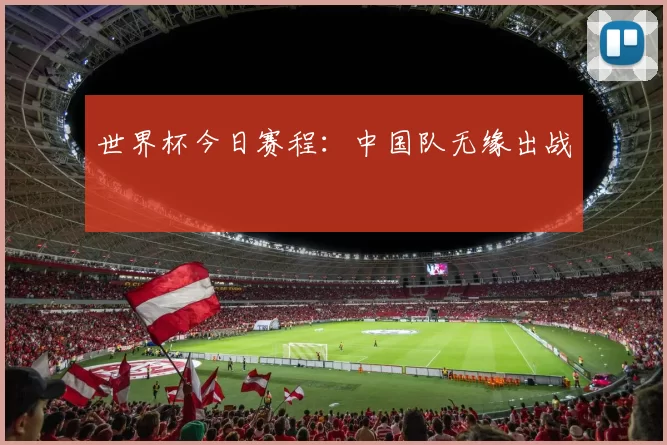 世界杯今日赛程:中国队无缘出战