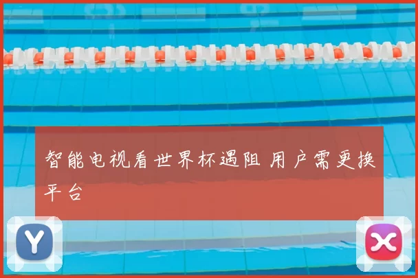 智能电视看世界杯遇阻 用户需更换平台