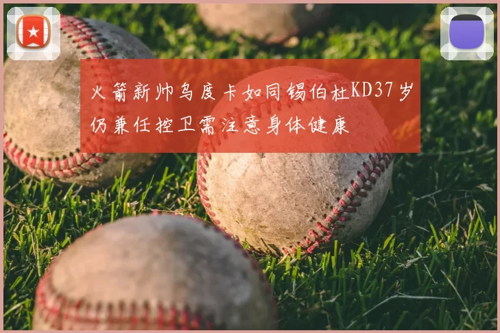 火箭新帅乌度卡如同锡伯杜KD37岁仍兼任控卫需注意身体健康