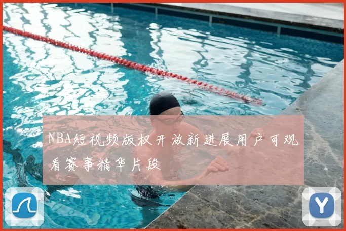 NBA短视频版权开放新进展用户可观看赛事精华片段