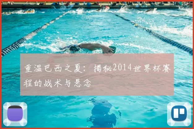重温巴西之夏:揭秘2014世界杯赛程的战术与悬念
