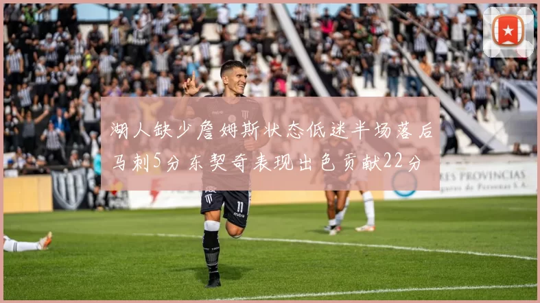 湖人缺少詹姆斯状态低迷半场落后马刺5分东契奇表现出色贡献22分