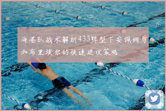 海港队战术解析433阵型下安佩姆与加布里埃尔的快速进攻策略
