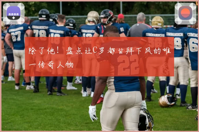 除了他!盘点让C罗都甘拜下风的唯一传奇人物