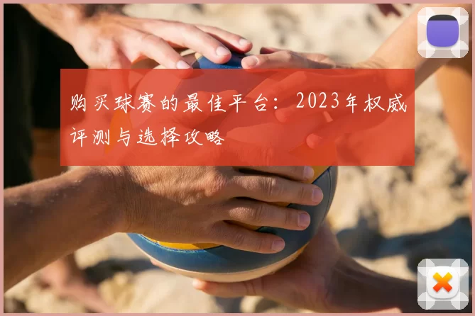 购买球赛的最佳平台:2023年权威评测与选择攻略
