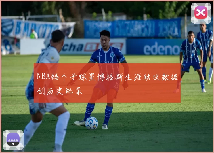 NBA矮个子球星博格斯生涯助攻数据创历史纪录