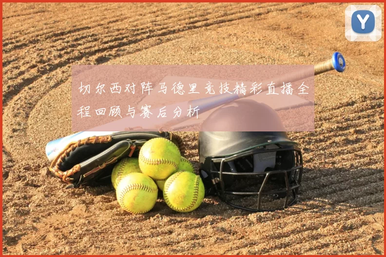 切尔西对阵马德里竞技精彩直播全程回顾与赛后分析