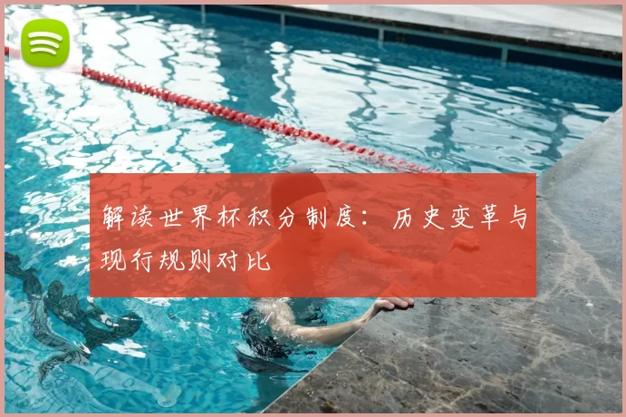 解读世界杯积分制度:历史变革与现行规则对比