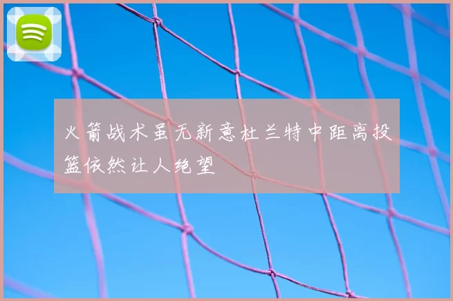 火箭战术虽无新意杜兰特中距离投篮依然让人绝望
