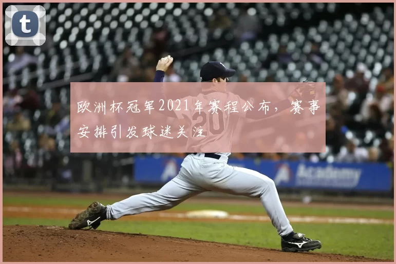 欧洲杯冠军2021年赛程公布,赛事安排引发球迷关注