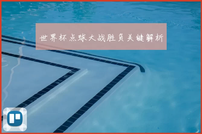 世界杯点球大战胜负关键解析